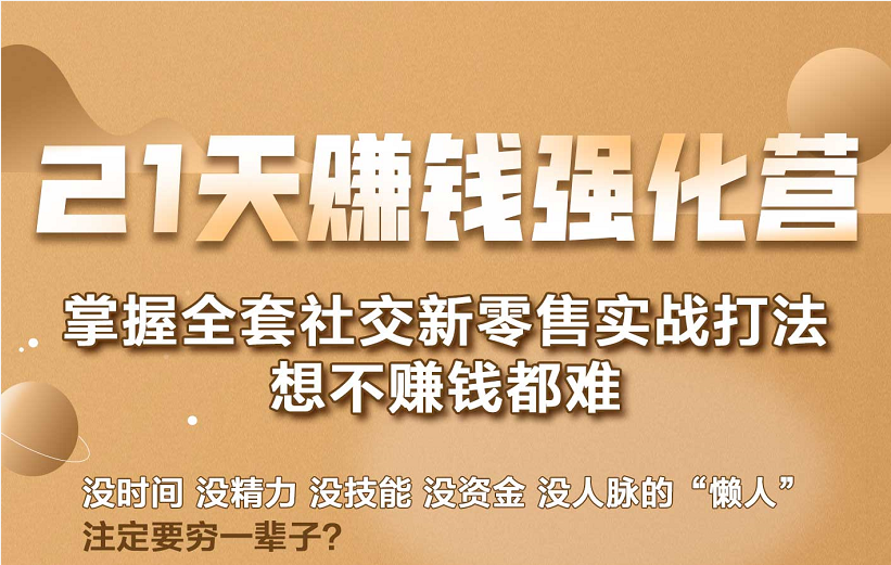 21天赚钱强化营，掌握全套社交新零售实战打法，赚回N倍学员-买得值资源库