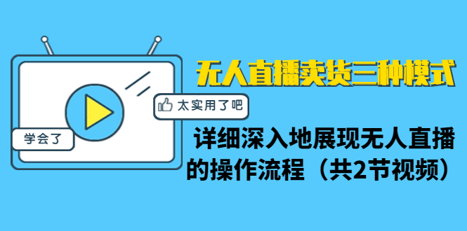 无人直播卖货三种模式：详细深入地展现无人直播的操作流程（共2节视频）-买得值资源库
