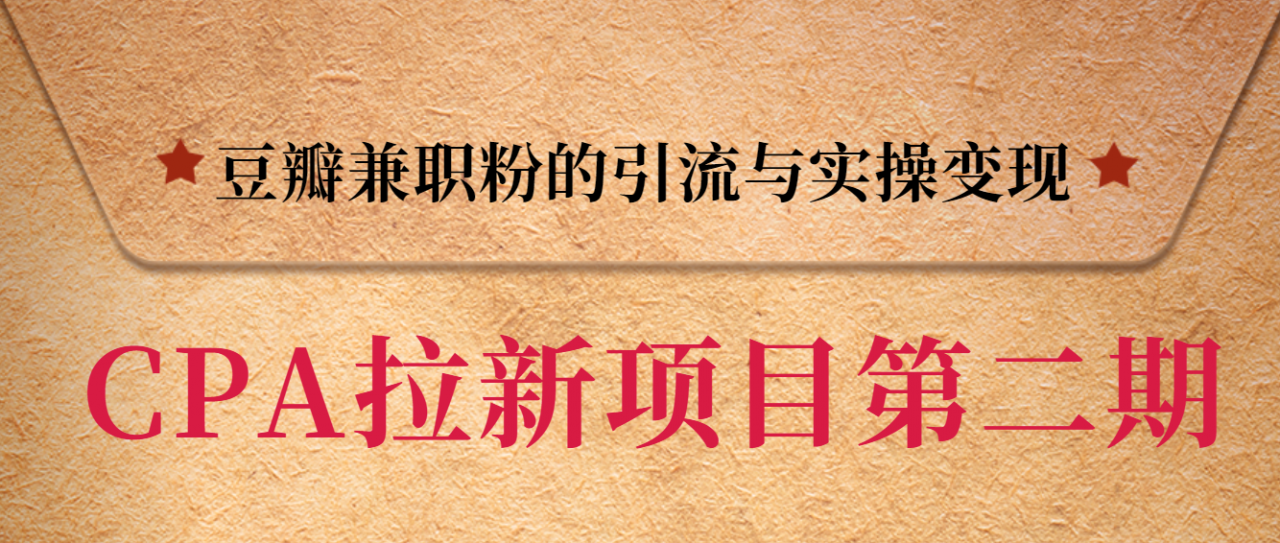 黑帽子CPA拉新项目实战班第二期，豆瓣兼职粉的引流与实操变现，单用户赚1300元佣金-买得值资源库