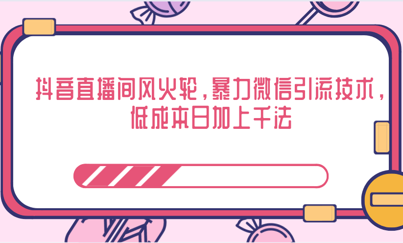 抖音直播间风火轮，暴力微信引流技术，低成本日加上千法-买得值资源库