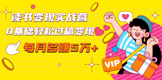 读书变现实战营，0基础轻松过稿变现，每月多赚5万+【赠300投稿渠道】-买得值资源库