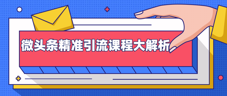 微头条精准引流课程大解析：多个实操案例与玩法，2天2W+流量（视频课程）-买得值资源库