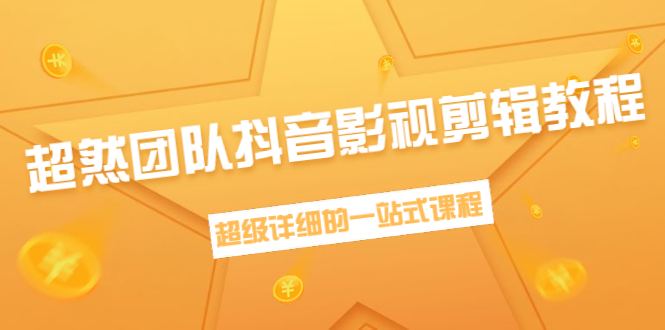 超然团队抖音影视剪辑教程：新手养号、素材查找、音乐配置、上热门等超详细-买得值资源库