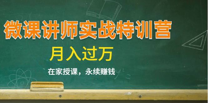 《微课讲师实战特训营》在家授课，永续赚钱，月入过万（14堂干货课程）-买得值资源库