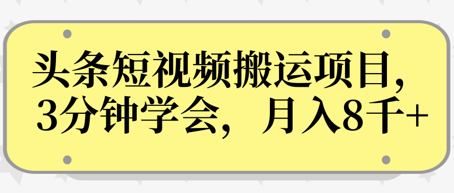 操作性非常强的头条号短视频搬运项目，3分钟学会，轻松月入8000+-买得值资源库