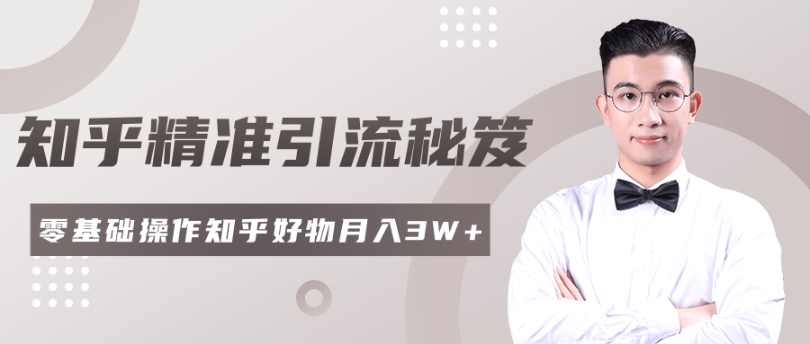 2020最新知乎精准引流秘笈，零基础操作轻松月入3W+-买得值资源库