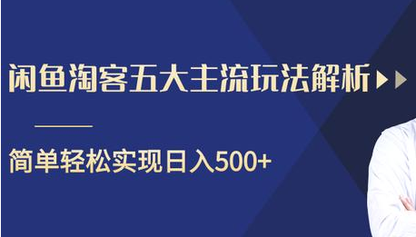 闲鱼淘客五大主流玩法解析，掌握后既能引流又能轻松实现日入500+-买得值资源库