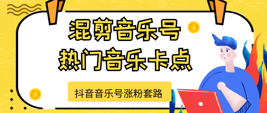 抖音音乐号涨粉套路，音乐号涨粉之混剪音乐号【热门音乐卡点】-买得值资源库