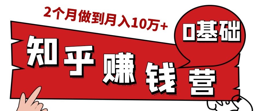 知乎赚钱实战营，0门槛，每天1小时，从月入2000到2个月做到月入10万+-买得值资源库