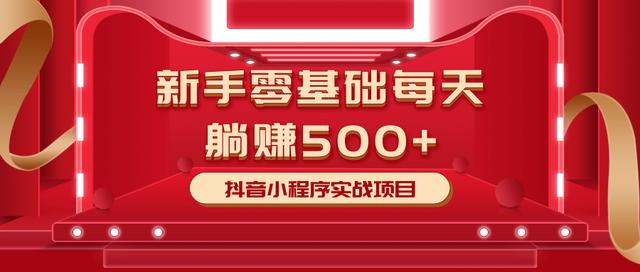 最新小白赚钱项目，零基础每天躺赚500+抖音小程序实战项目-买得值资源库