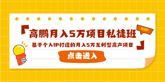 高鹏月入5万项目私徒班，基于个人IP打造的月入5万互利型高产项目！-买得值资源库