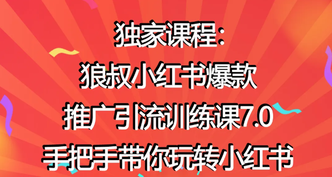 狼叔小红书爆款推广引流训练课7.0，手把手带你玩转小红书-买得值资源库