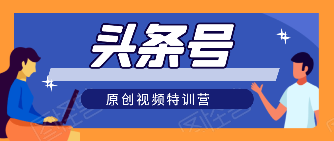 头条号原创视频特训营：一对一带你玩转短视频，新号10天日收益破252元-买得值资源库