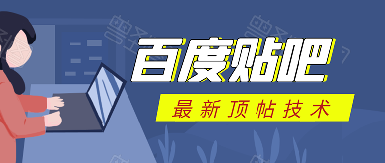 百度贴吧最新顶帖技术：利用软件全自动回复获取排名和流量和赚钱-买得值资源库