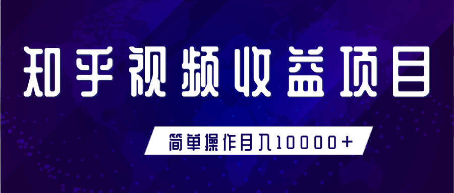 知乎视频收益暴利赚钱项目，简单操作新手小白也能月入10000+-买得值资源库