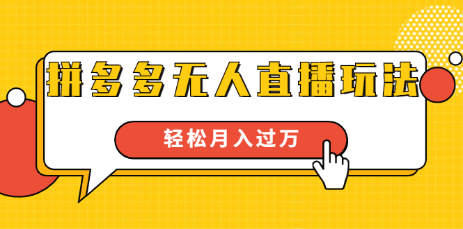 进阶战术课：拼多多无人直播玩法，实战操作，轻松月入过万（无水印）-买得值资源库