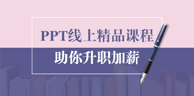PPT线上精品课程：总结报告制作质量提升300% 助你升职加薪的「年终总结」-买得值资源库