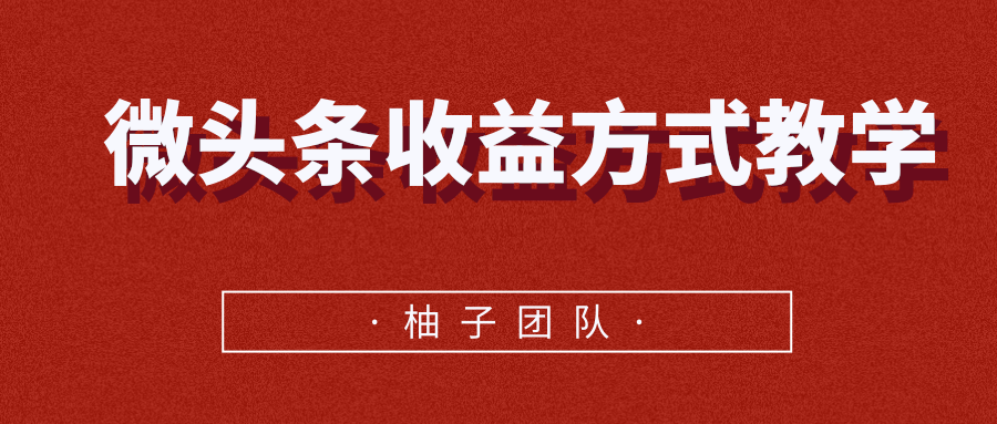 微头条收益方式教学，单条收益可达1000+-买得值资源库