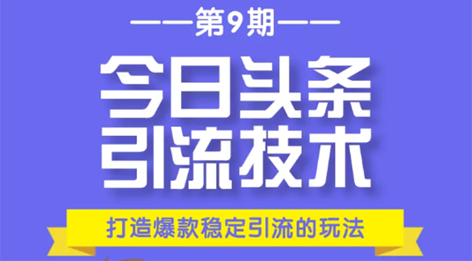 今日头条引流技术第9期，打造爆款稳定引流 百万阅读玩法，收入每月轻松过万-买得值资源库