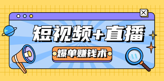短视频+直播爆单赚钱术，0基础0粉丝 当天开播当天赚 月赚2万（附资料包）-买得值资源库