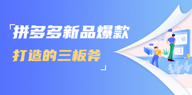 拼多多新品爆款打造的三板斧，快速提升销量+转化+点击率（视频课程）-买得值资源库