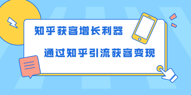 知乎获客增长利器：教你如何轻松通过知乎引流获客变现-买得值资源库