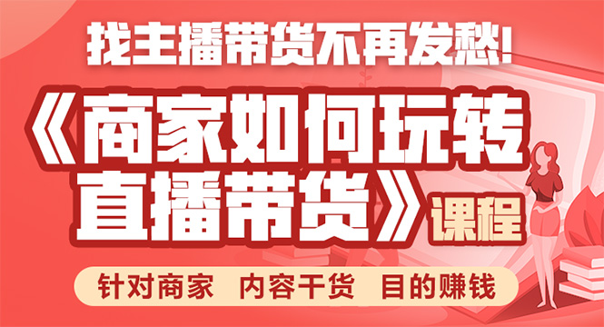 《手把手教你如何玩转直播带货》针对商家 内容干货 目的赚钱-买得值资源库