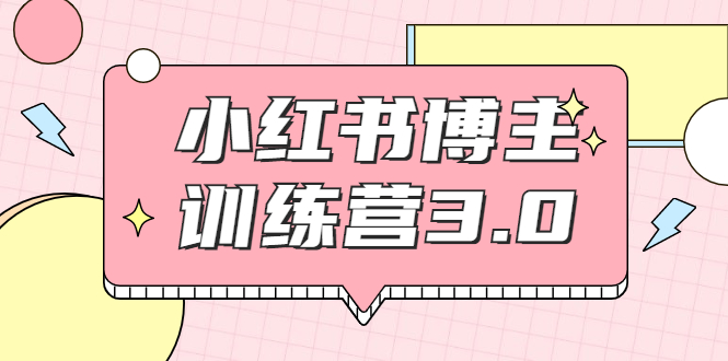 红商学院·小红书博主训练营3.0，实战操作轻松月入过万-买得值资源库