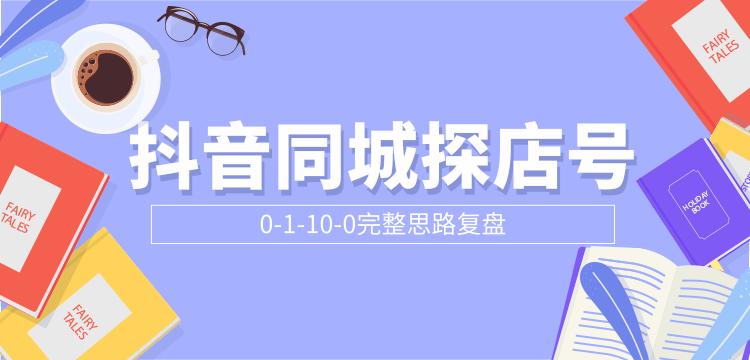 抖音同城探店号0-1-10-0完整思路复盘【付费文章】-买得值资源库