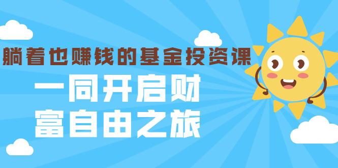 银行螺丝钉·躺着也赚钱的基金投资课，一同开启财富自由之旅（入门到精通）-买得值资源库