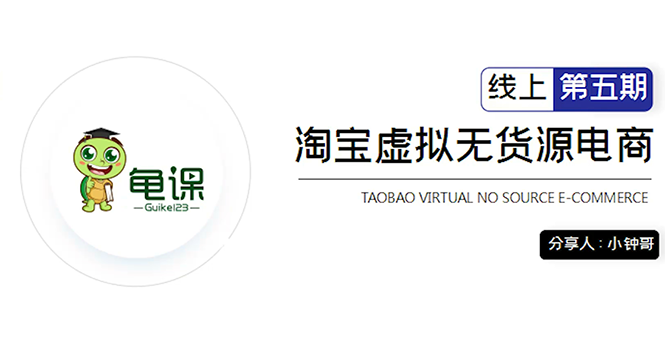 龟课·淘宝虚拟无货源电商5期，全程直播 现场实操，一步步教你轻松实现躺赚-买得值资源库