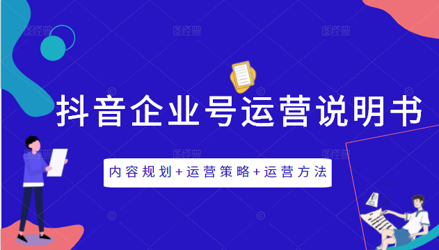 《抖音企业号运营说明书》内容规划+运营策略+运营方法，三节视频课掌握抖音企业号运营-买得值资源库