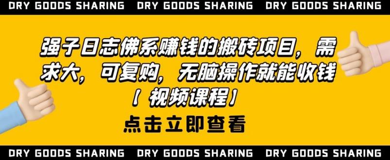 强子日志佛系赚钱的搬砖项目，需求大，可复购，无脑操作就能收钱-买得值资源库