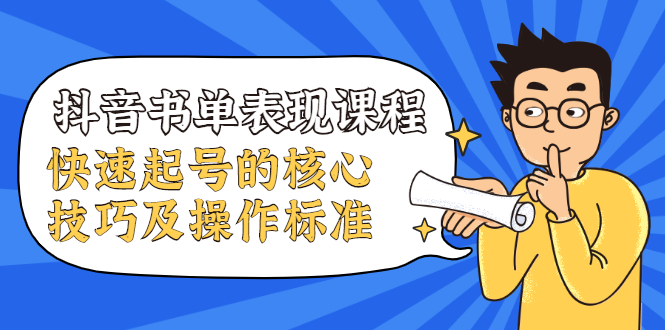 抖音书单表现课程，快速起号的核心技巧及操作标准-买得值资源库