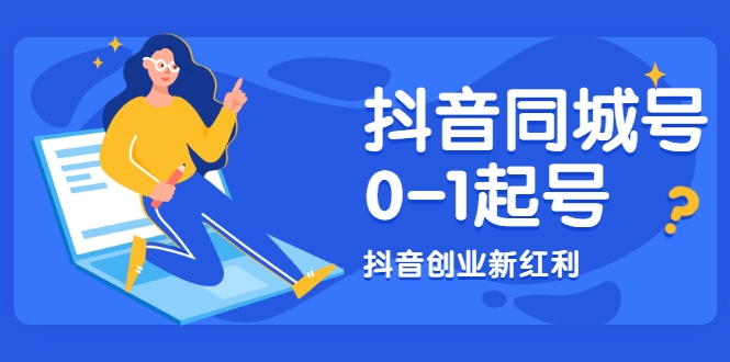 抖音同城号0-1起号，抖音创业新红利，2021年-2022年做同城号都不晚-买得值资源库