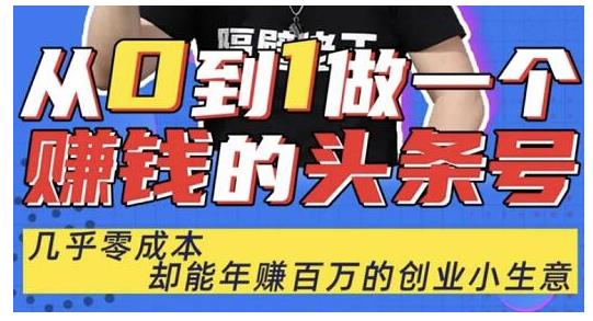 佬王·从0到1做一个赚钱的头条号，几乎零成本，却能年赚百万的创业项目-买得值资源库
