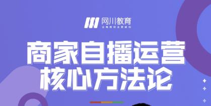 网川教育·商家自播运营核心方法论，一套可落地实操的方法论-买得值资源库