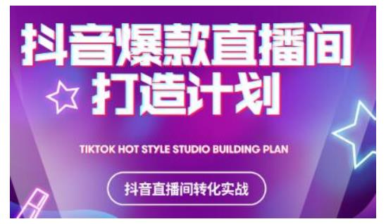 2021抖音爆款直播间打造计划，教你打造完美的爆款直播间-买得值资源库