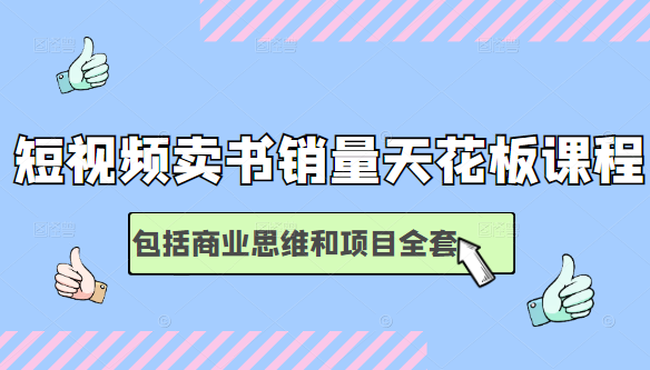 短视频卖书销量天花板培训课，包括商业思维和项目全套教程-买得值资源库