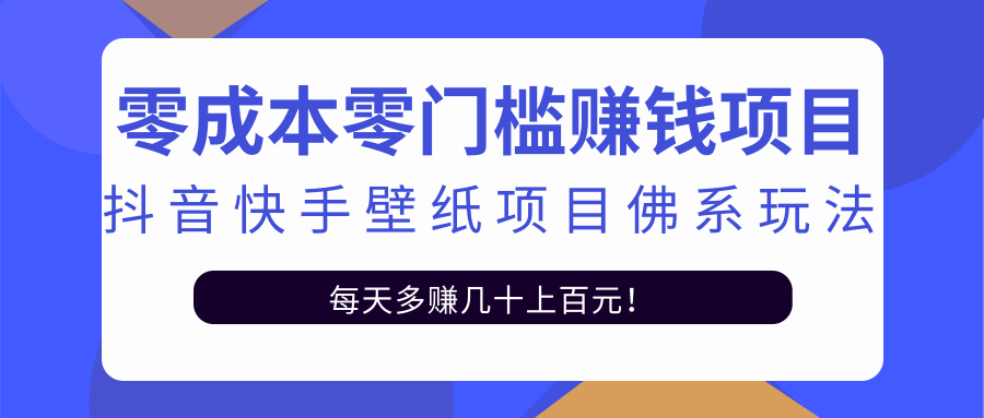 零成本零门槛赚钱项目：抖音快手壁纸项目佛系玩法，一天变现500+-买得值资源库