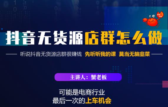 蟹老板·抖音无货源店群怎么做，吊打市面一大片《抖音无货源店群》的课程-买得值资源库