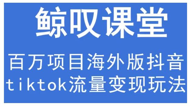 鲸叹号·海外TIKTOK训练营，百万项目海外版抖音tiktok流量变现玩法-买得值资源库