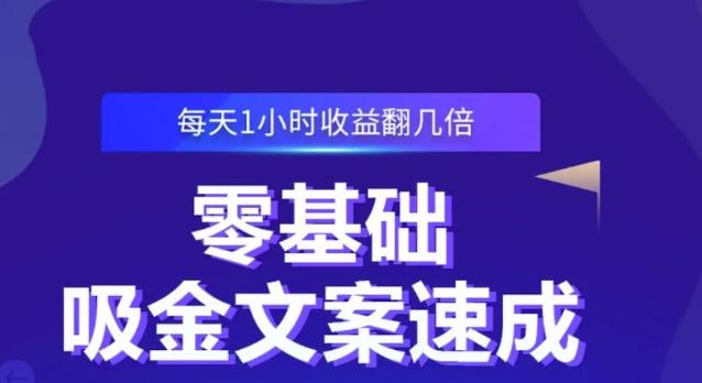 零基础吸金文案速成，每天1小时收益翻几倍价值499元-买得值资源库