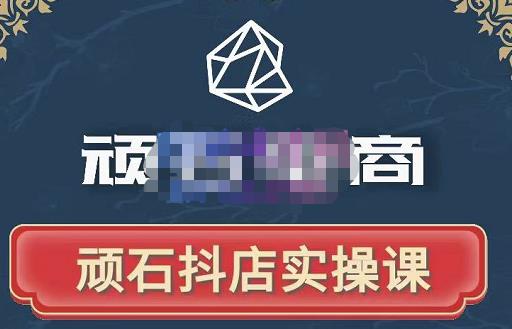 顽石电商·抖店自然流线上实操课【2022版】，从零教你做抖音小店-买得值资源库