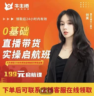 牛主播创美0基础直播带货实操启航班，直播带货从0-1（详细流程）-买得值资源库