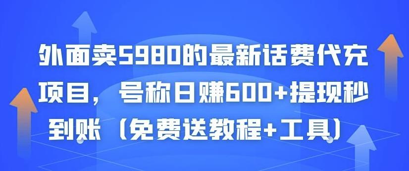 外面卖5980的最新话费代充项目，号称日赚600+提现秒到账（免费送教程+工具）-买得值资源库