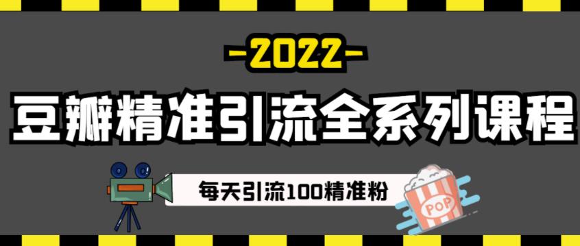 豆瓣精准引流全系列课程，每天引流100精准粉【视频课程】-买得值资源库