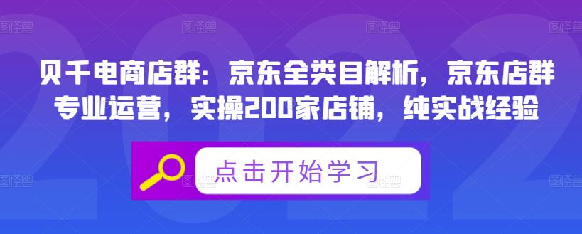 贝千电商店群：京东全类目解析，京东店群专业运营，实操200家店铺，纯实战经验-买得值资源库