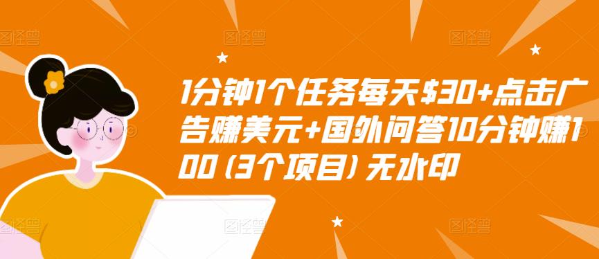 1分钟1个任务每天$30+点击广告赚美元+国外问答10分钟赚100(3个项目)无水印-买得值资源库