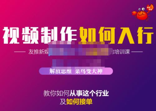 蟹老板·视频制作如何入行，教你如何从事这个行业以及如何接单-买得值资源库